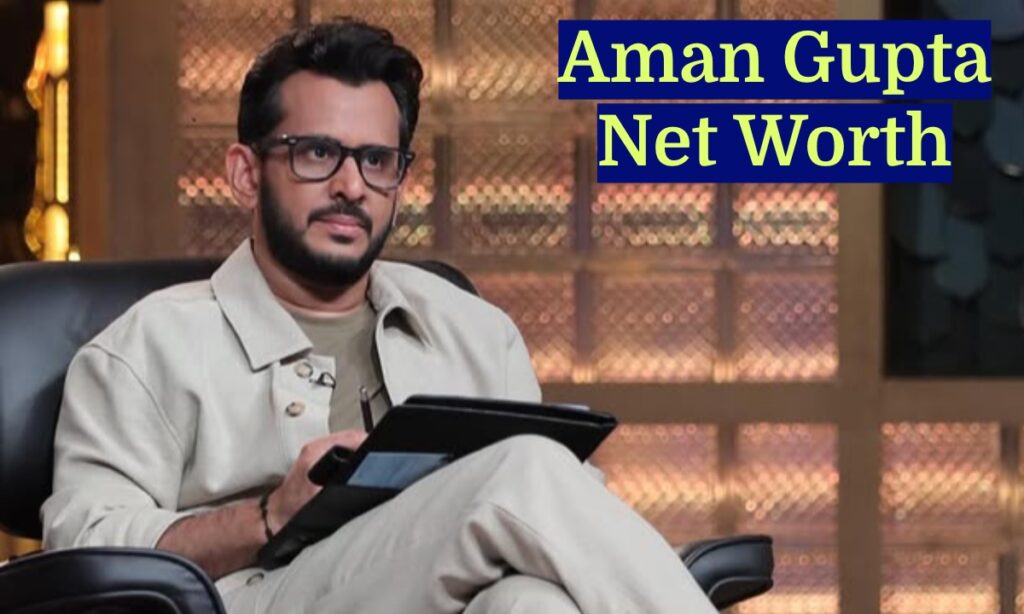 Aman Gupta Net Worth 2025